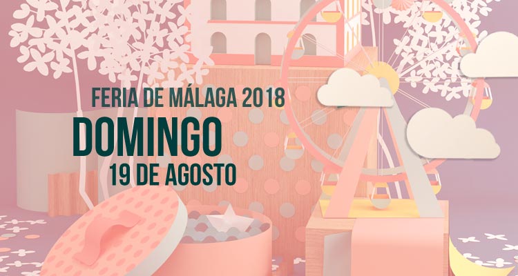 Programación del Domingo 19 de agosto en la Feria de Málaga 2018