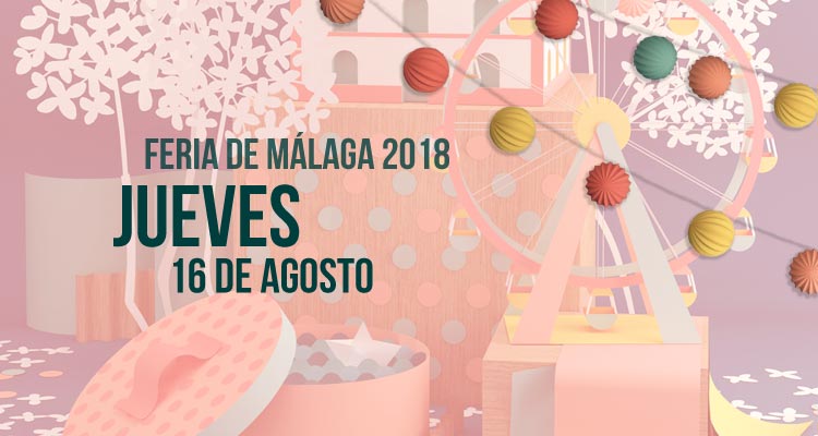 Programación del Jueves 16 de agosto en la Feria de Málaga 2018