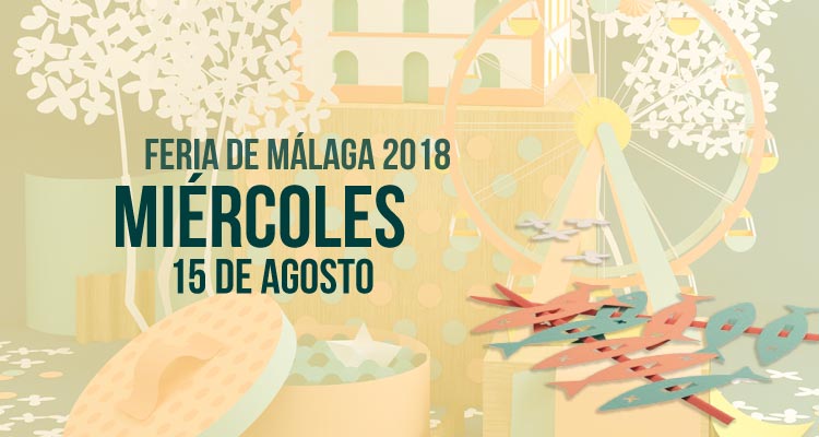 Programación del Miércoles 15 de agosto en la Feria de Málaga 2018