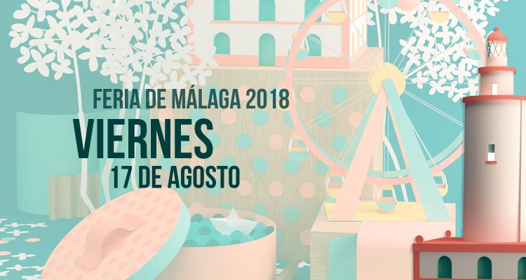 Programación del Viernes 17 de agosto en la Feria de Málaga 2018